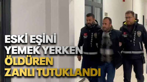 Eski eşini yemek yerken öldüren zanlı tutuklandı